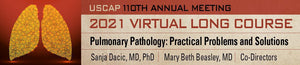 2021 USCAP 110th ANNUAL MEETING Long Course Pulmonary Pathology : Practical Problems And Solutions