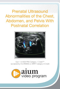 AIUM Prenatal Ultrasound Abnormalities of the Chest, Abdomen, and Pelvis With Postnatal Correlation 2018