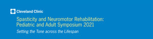 Cleveland Clinic Spasticity and Neuromotor Rehabilitation Pediatric and Adult Symposium 2021