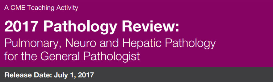 Edusymp 2017 Pathology Review Pulmonary, Neuro, and Hepatic Pathology for the General Pathologist