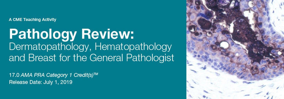 Edusymp 2019 Pathology Review Dermatopathology, Hematopathology, and Breast for the General Pathologist