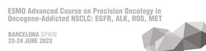 ESMO Advanced Course on Precision Oncology in Oncogene-Addicted NSCLC EGFR, ALK, ROS, MET Barcelona 2023