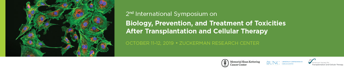 MSKCC 2nd International Symposium on Biology, Prevention, and Treatment of Toxicities After Transplantation and Cellular Therapy 2019