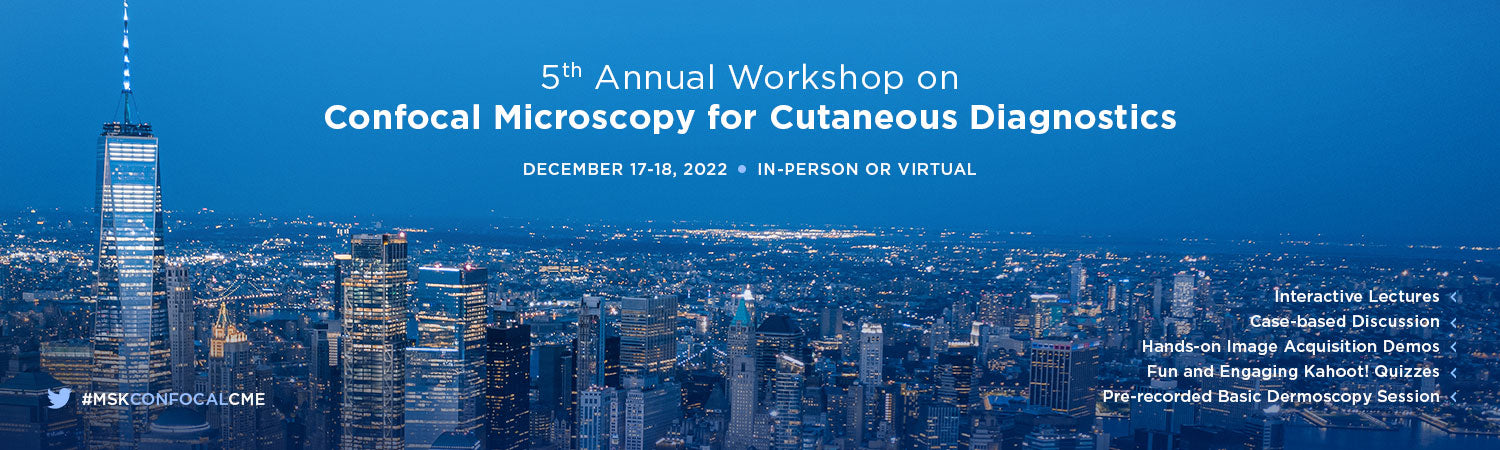 MSKCC 5th Annual Workshop on Confocal Microscopy for Cutaneous Diagnostics 2022