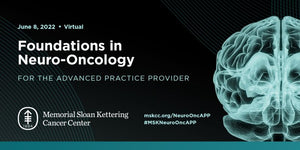 MSKCC Essentials in Neuro-Oncology for the Advanced Practice Provider 2022