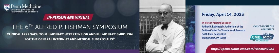 Penn The 6th Alfred P. Fishman Symposium Clinical Approach To Pulmonary Hypertension & Pulmonary Embolism For The General Internist & Medical Subspecialist 2023