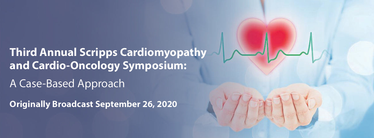 Scripps 3rd Annual Scripps Cardiomyopathy and Cardio-Oncology Symposium A Case-Based Approach 2020