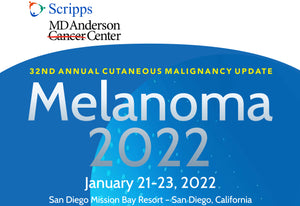 Scripps MD Anderson 32nd Annual Cutaneous Malignancy Update Melanoma 2022