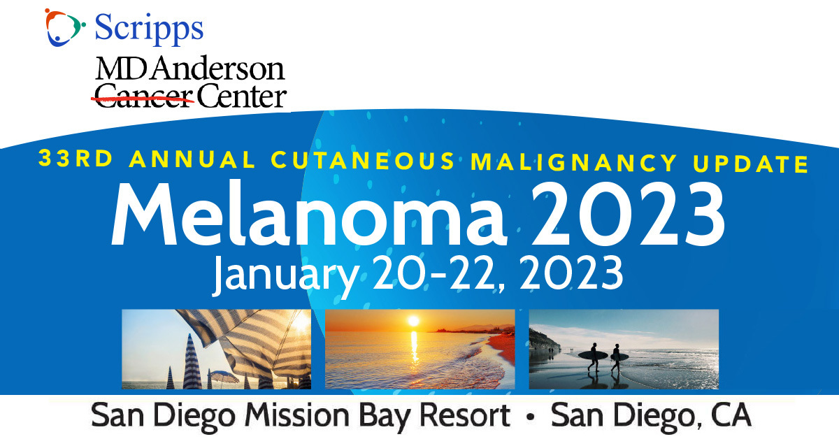 Scripps MD Anderson 33rd Annual Cutaneous Malignancy Update Melanoma 2023