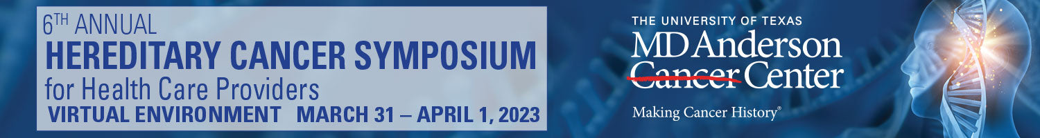 MD Anderson 6th Annual Hereditary Cancer Symposium for Health Care Providers 2023