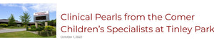 Chicago Medicine Clinical Pearls from the Comer Children’s Specialists at Tinley Park 2022