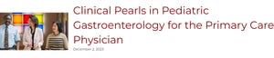 Chicago Medicine Clinical Pearls in Pediatric Gastroenterology for the Primary Care Physician 2023