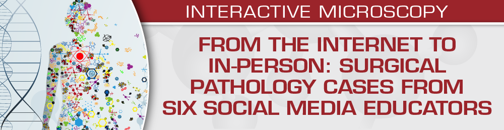 USCAP From the Internet to In-Person Surgical Pathology Cases from Six Social Media Educators 2024