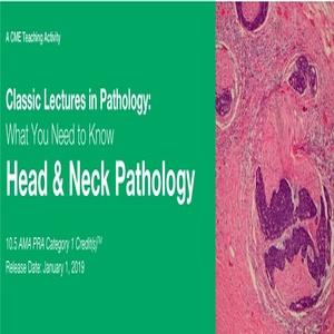 2019 Classic Lectures in Pathology: What You Need to Know: Head & Neck Pathology - Medical Videos | Board Review Courses